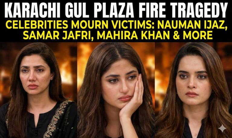 Heartbroken Pakistani Celebrities React to Karachi Gul Plaza Fire Tragedy – Nauman Ijaz, Samar Jafri, Mahira Khan & More Mourn Victims